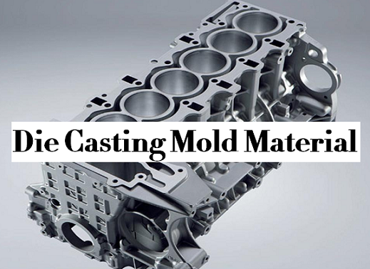 How to Select Right Material of Die Casting Mold for Aluminum and