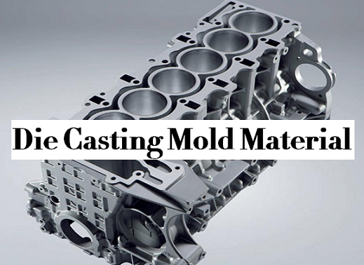 How to Select Right Material of Die Casting Mold for Aluminum and Zinc  Casting