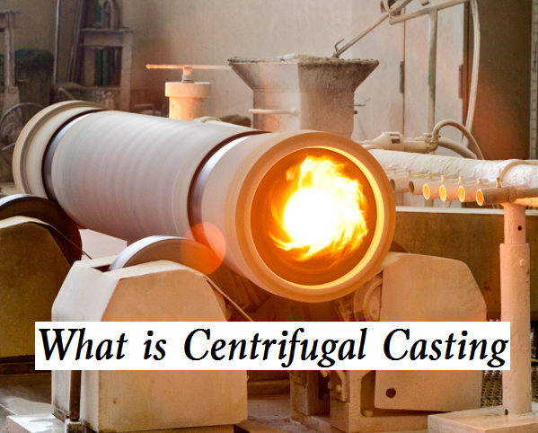 What is Centrifugal Casting - Centrifugal Casting Types, Advantages, Applications and More