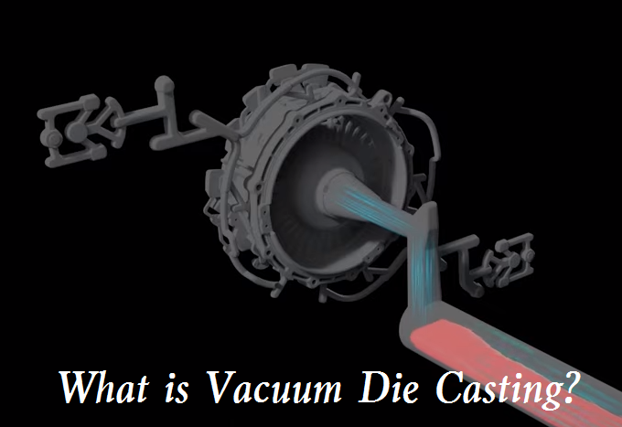 What is Vacuum Die Casting - Vacuum Die Casting Advantages, Disadvantages & Applications