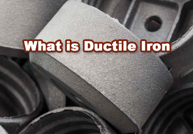 What is Ductile Iron - Nodular Cast Iron Definition, Applications & Advantages