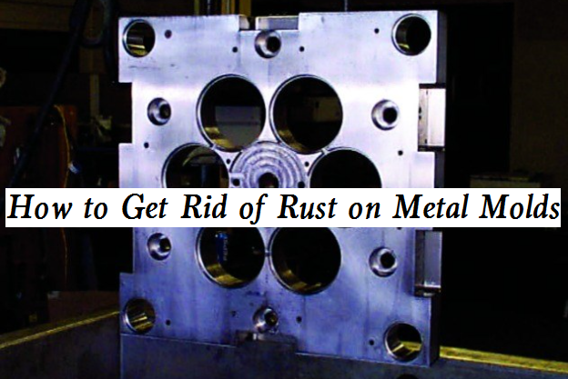 Why Do Metal Molds Rust - How Do You Get Rid of Rust on Metal Molds