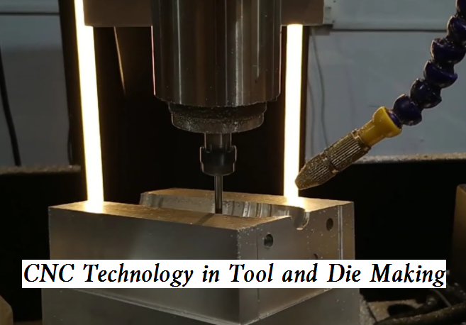 Benefits & Applications of CNC Technology in Tool and Die Manufacturing/Making