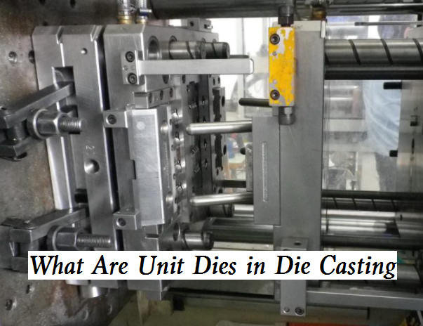 What Are Unit Dies in Die Casting - Unit Dies Advantages, Uses, Principles and More
